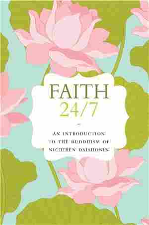 Faith 24/7: An Introduction To The Buddhism Of Nichiren Daishonin Book