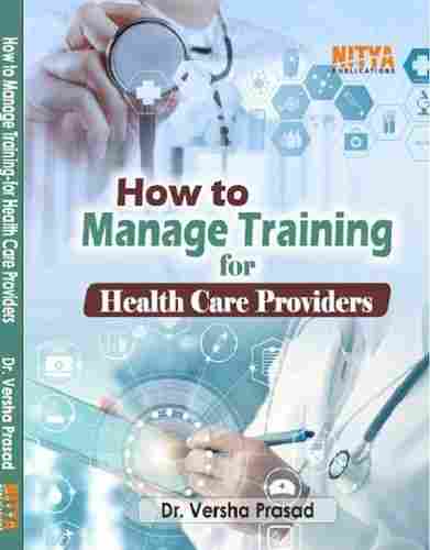 How to Manage Training For Health Care Providers by Dr. Versha Prasad