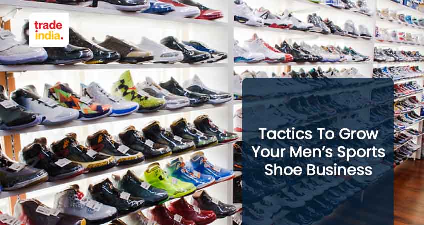 Best Ways To Grow Men’s Sports Shoes Business