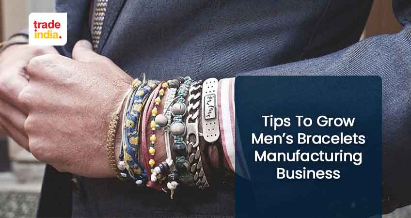 9 Tips To Grow Mens Bracelets Business In India