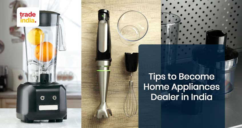 10 Great Tips to Become a Home Appliance Dealers in India