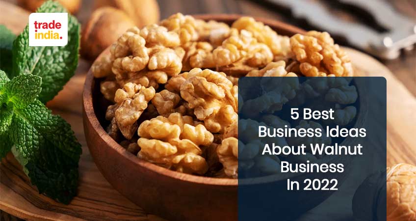 5 Best Business Ideas To Start A Walnut Business in 2023