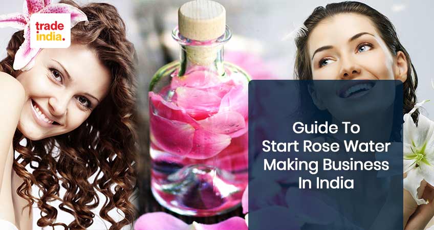 Guide To Start A Rose Water Making Business In India