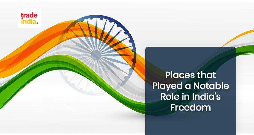 Popular Places That Played a Significant Role in India’s Freedom