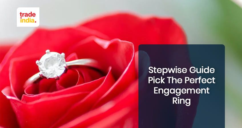 Stepwise Guide Pick The Perfect Engagement Ring