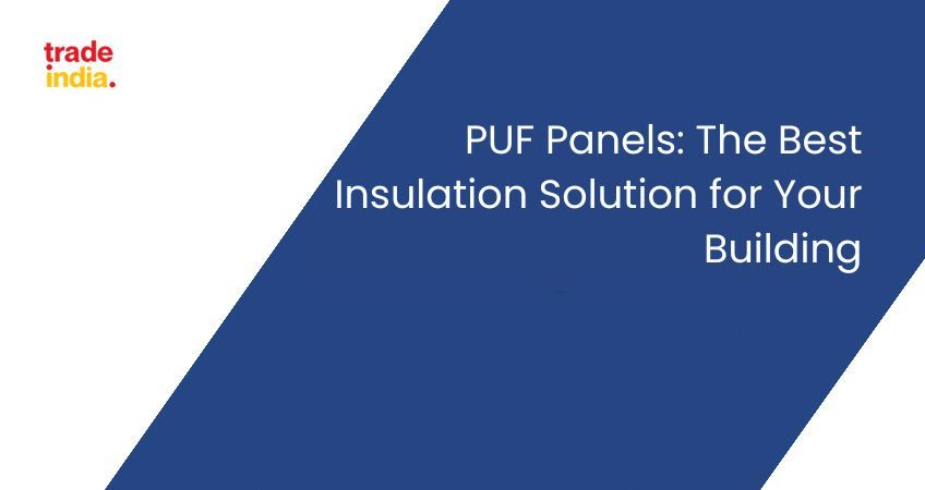 PUF Panels: The Best Insulation Solution for Your Building
