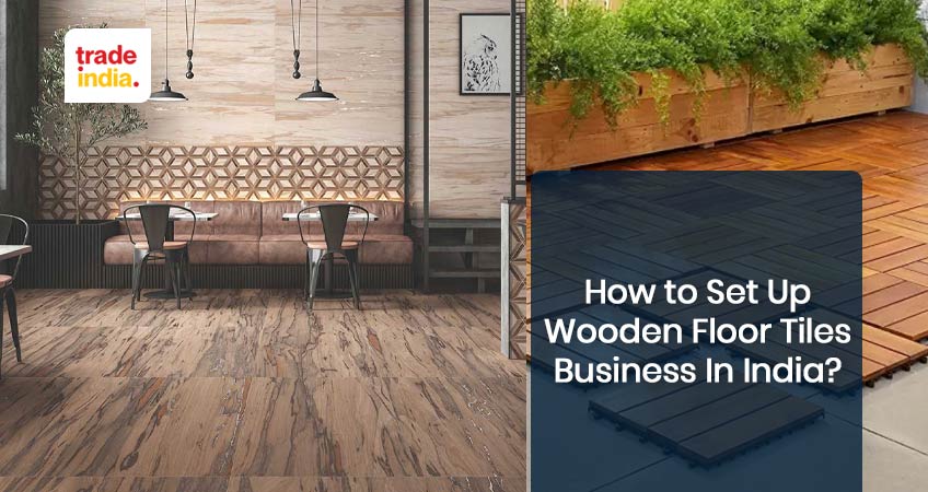 How To Start a Profitable Wooden Floor tiles Business In India?