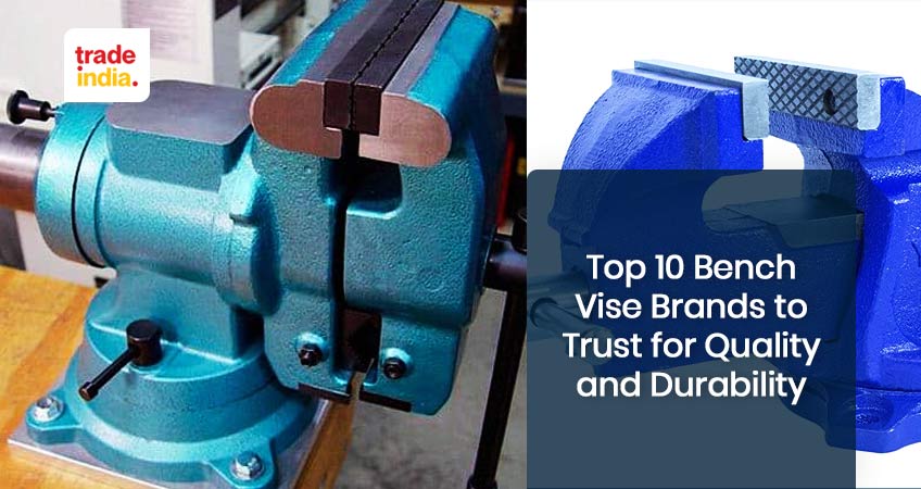 Top 10 Bench Vise Brands to Trust for Quality and Durability