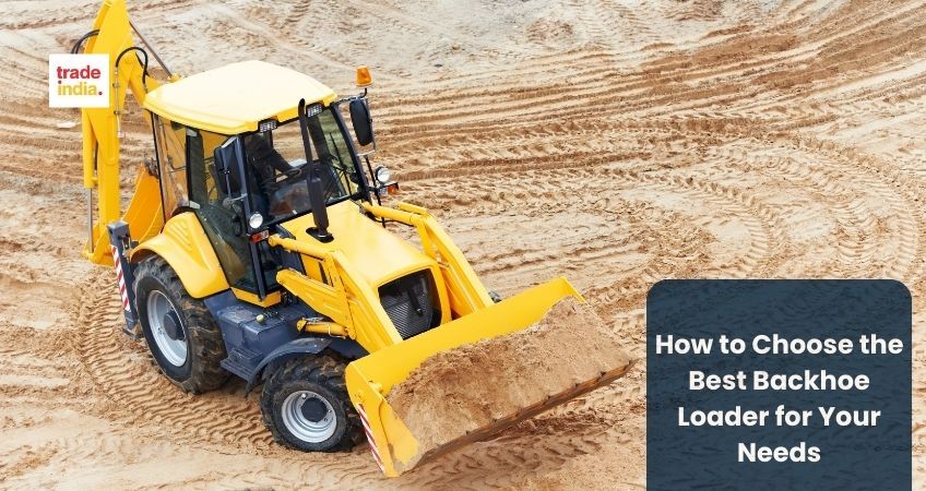 How to Choose the Best Backhoe Loader for Your Needs