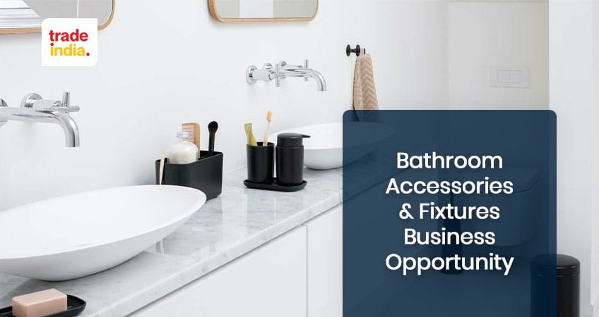Bathroom Accessories & Fixtures Business Opportunity 2023