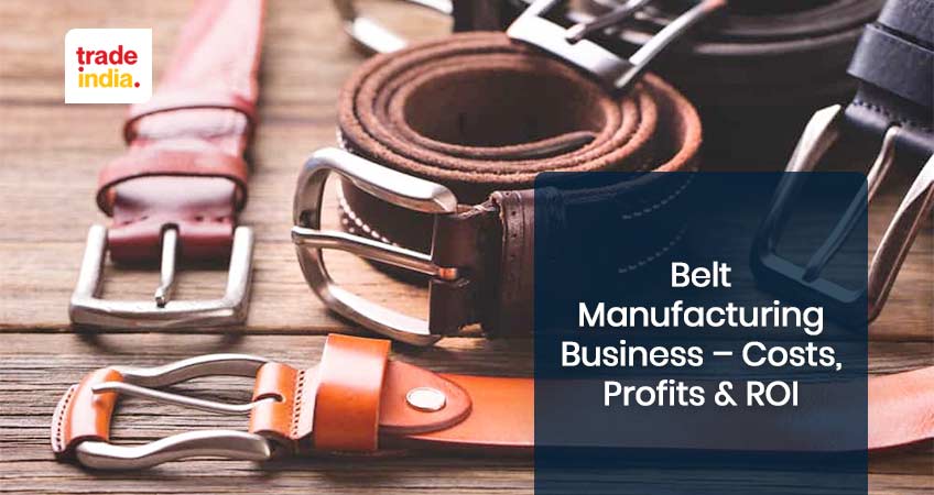 Belt Manufacturing Business – Costs, Profits & ROI