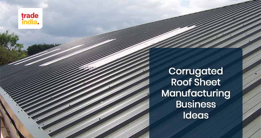 Overview of Corrugated Roof Sheet Manufacturing Business