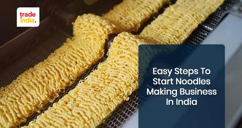 Steps to Start a Noodles Making Business