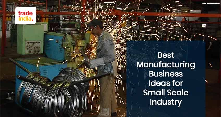 Best Manufacturing Business Ideas for Small Scale Industry