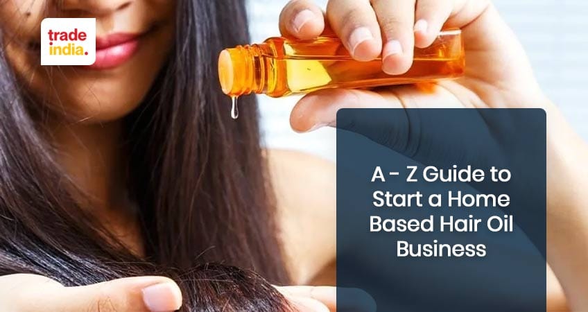 A - Z Guide To Start A Home Based Hair Oil Business