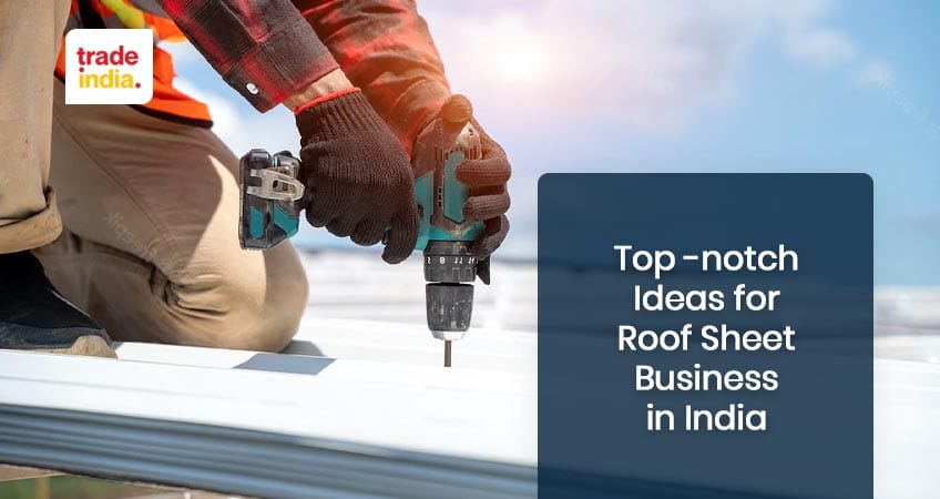 Top-notch ideas for roof sheet business in India