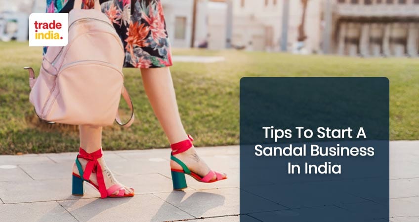 Best 5 Business Ideas To Start A Sandal Business In India 2023