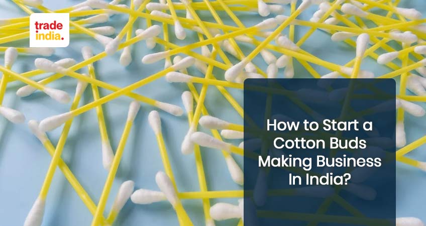 Tips To Start A Cotton Buds Making Business In India