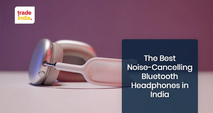Bluetooth headphones - The Best Noise-Cancelling Headphones in India