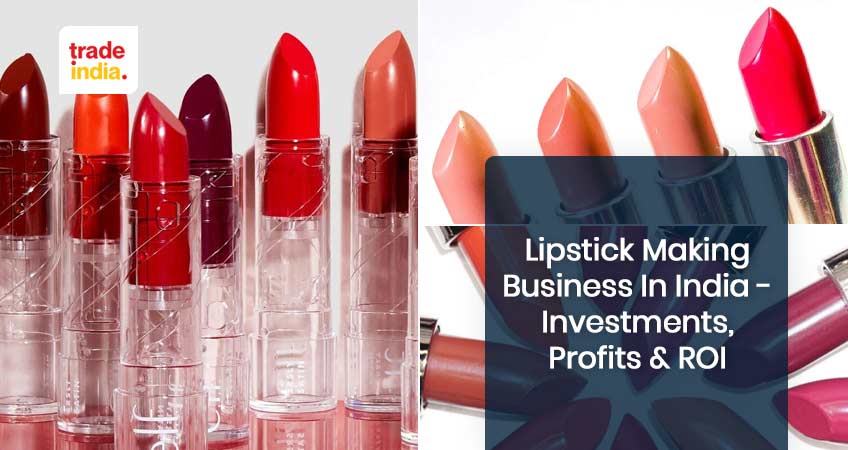 Lipstick Making Business In India – Investments, Profits, ROI