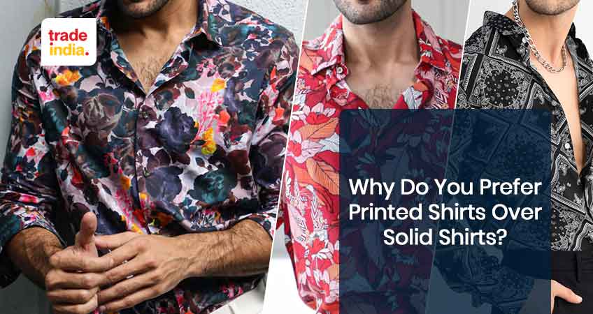 Why Do You Prefer Printed Shirts Over Solid Shirts?