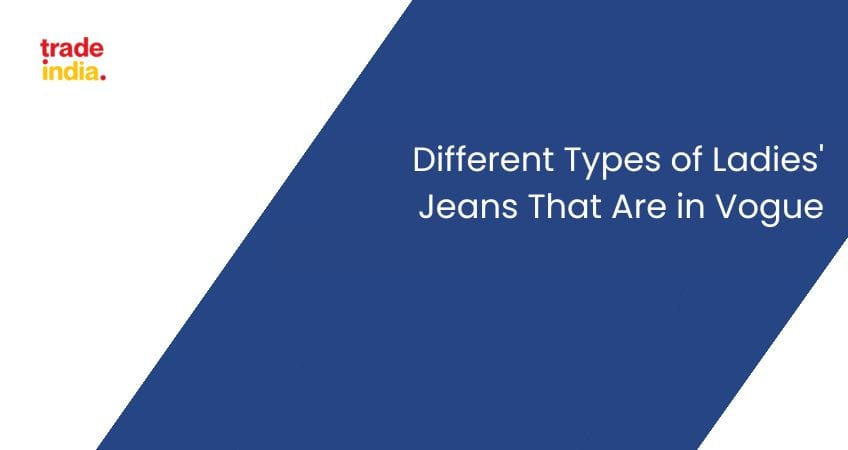 Different Types of Ladies' Jeans That Are in Vogue