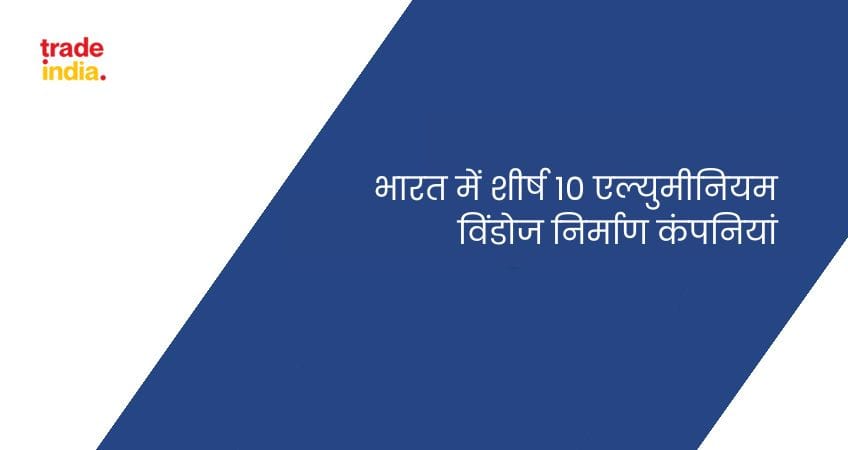 भारत में शीर्ष 10 एल्युमीनियम विंडोज निर्माण कंपनियां