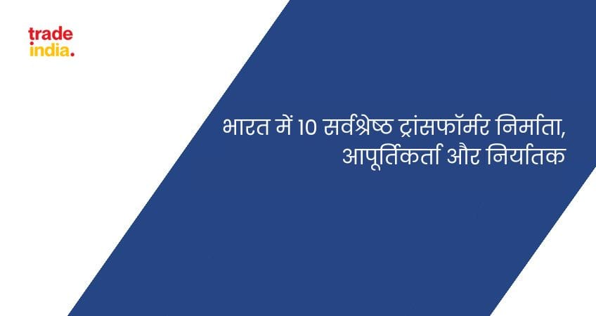 भारत में 10 सर्वश्रेष्ठ ट्रांसफॉर्मर निर्माता, आपूर्तिकर्ता और निर्यातक