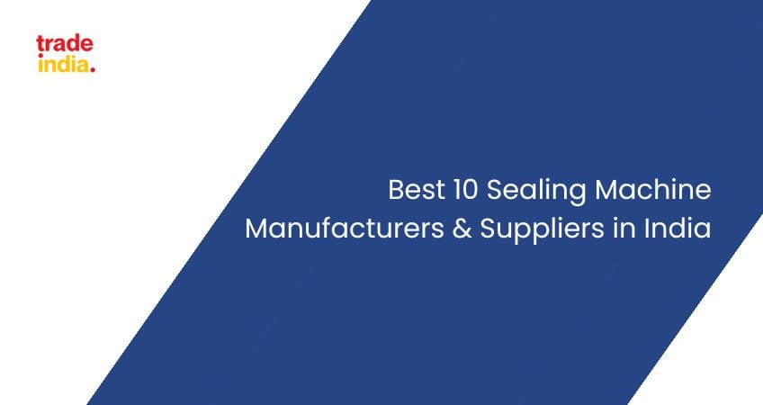 Best 10 Sealing Machine Manufacturers & Suppliers in India