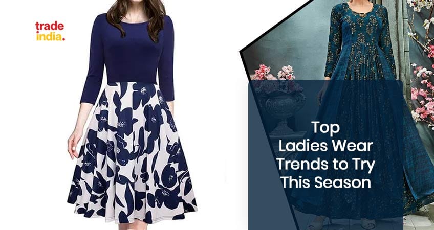 List of Top Ladies Wear Trends to Try This Season