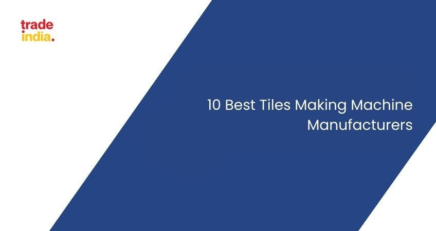10 Most Popular Tiles Making Machine Manufacturers in India