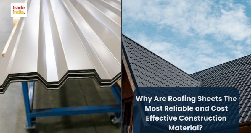 Why Are Roofing Sheets The Most Reliable and Cost Effective Construction Material?