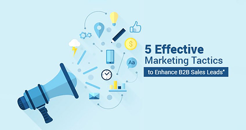 5 Effective Marketing Tactics to Enhance B2B Sales Leads