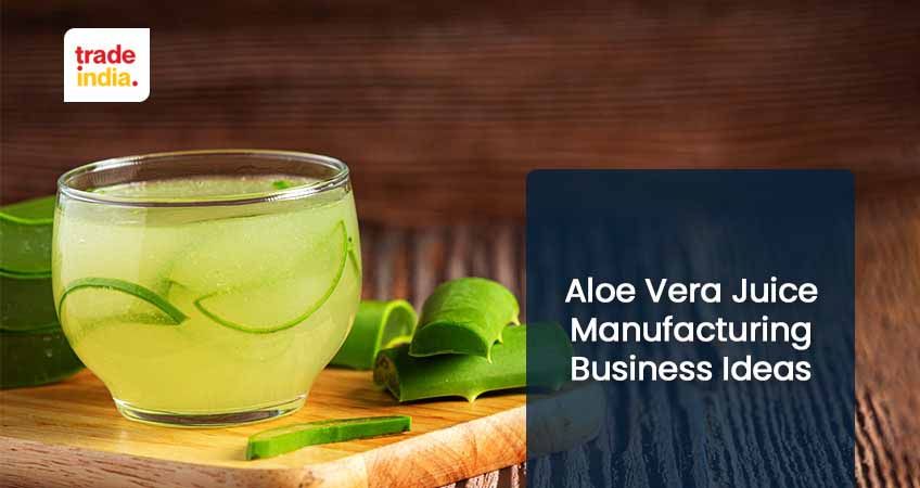 Aloe Vera Juice Manufacturing - Business Plan in India