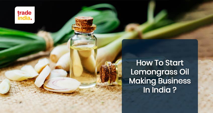 How To Start Lemongrass Oil Making Business?