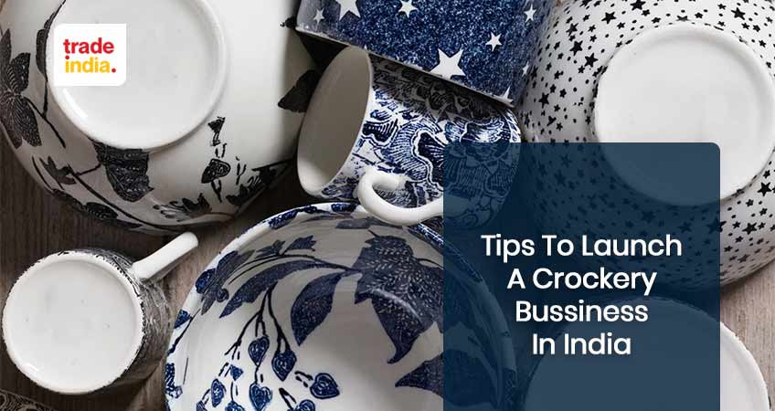 Strategic Ways to Launch a Crockery Business in India