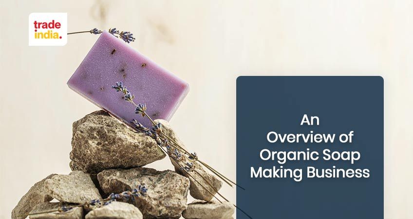 Guide To Start Own Organic Soap Manufacturing Business