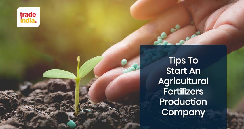How to Start an Agricultural Fertilizers Production Company?