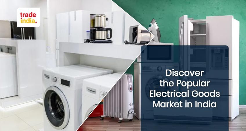 Discover the Popular Electrical Goods Market in India