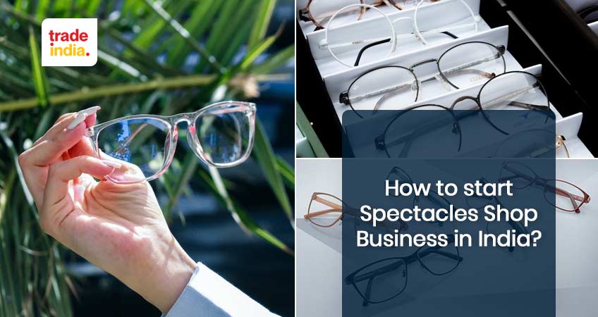 How to start Spectacles Shop Business in India? [Investment, Profit, License]