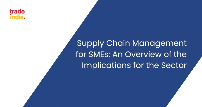 Supply Chain Management for SMEs: An Overview of the Implications for the Sector