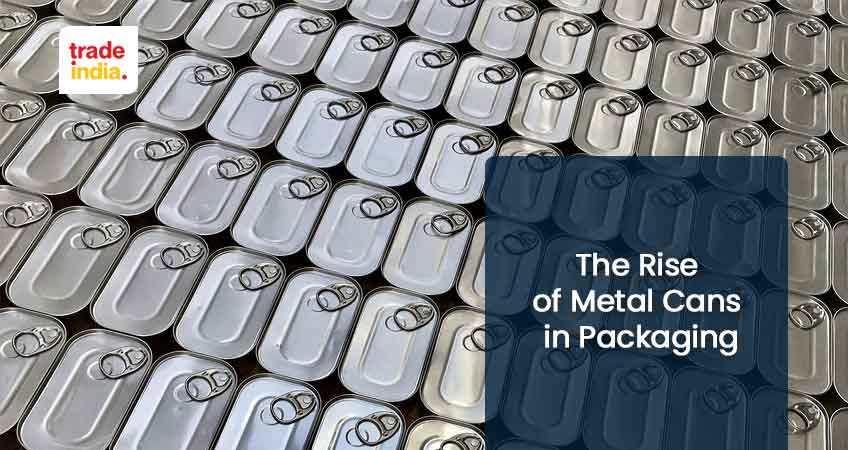 The Rise of Metal Cans in Packaging Industry ( Food & Beverages)