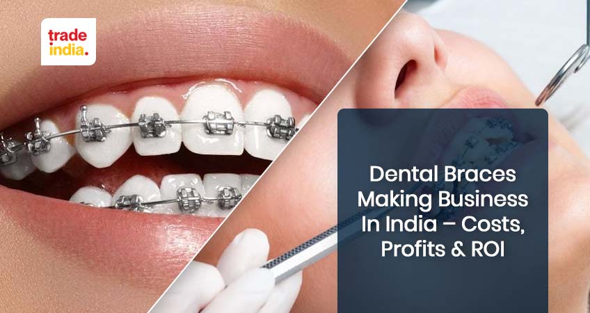Dental Braces Making Business In India – Costs, Profits, ROI