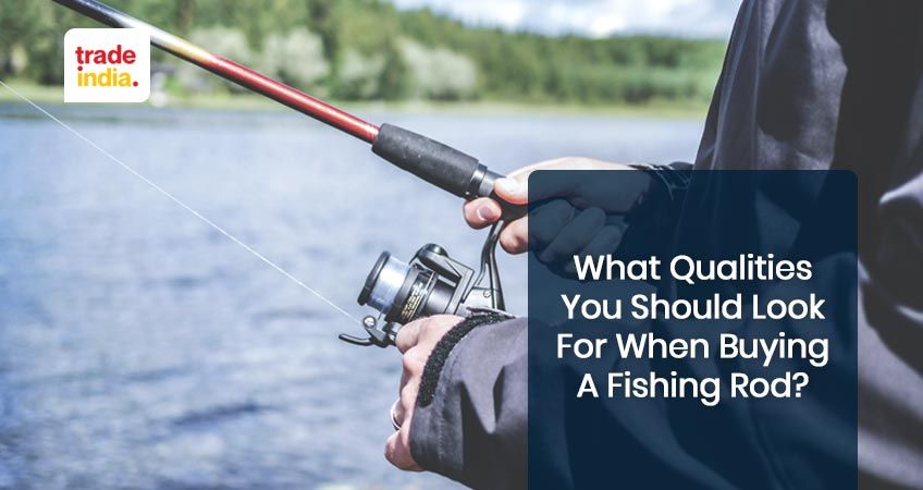 What Qualities You Should Look For When Buying A Fishing Rod?