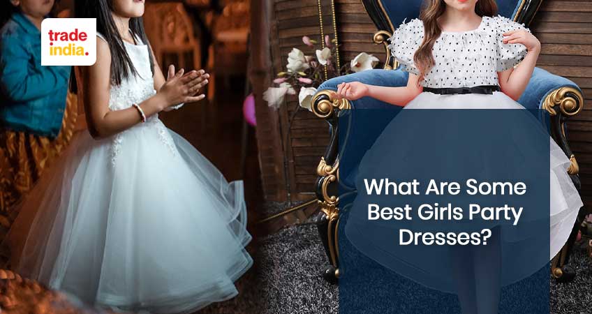 What Are Some Best Girls Party Dresses?
