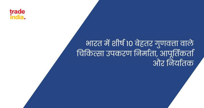 भारत में शीर्ष 10 बेहतर गुणवत्ता वाले चिकित्सा उपकरण निर्माता, आपूर्तिकर्ता और निर्यातक