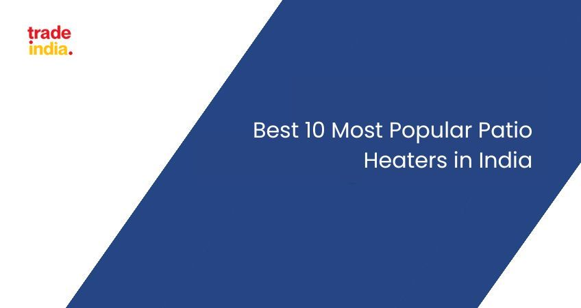 Best 10 Most Popular Patio Heaters in India