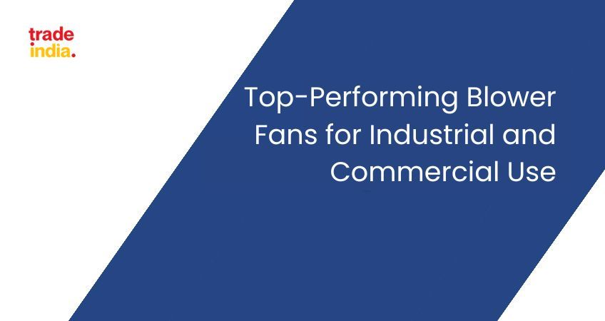 Top-Performing Blower Fans for Industrial and Commercial Use