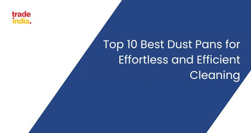 Top 10 Best Dust Pans for Effortless and Efficient Cleaning