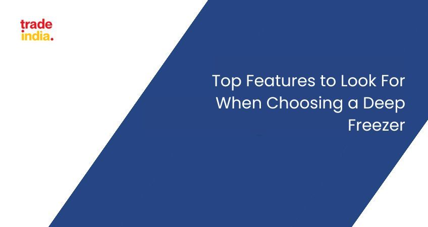 The Top 12 Features to Look for When Choosing a Deep Freezer